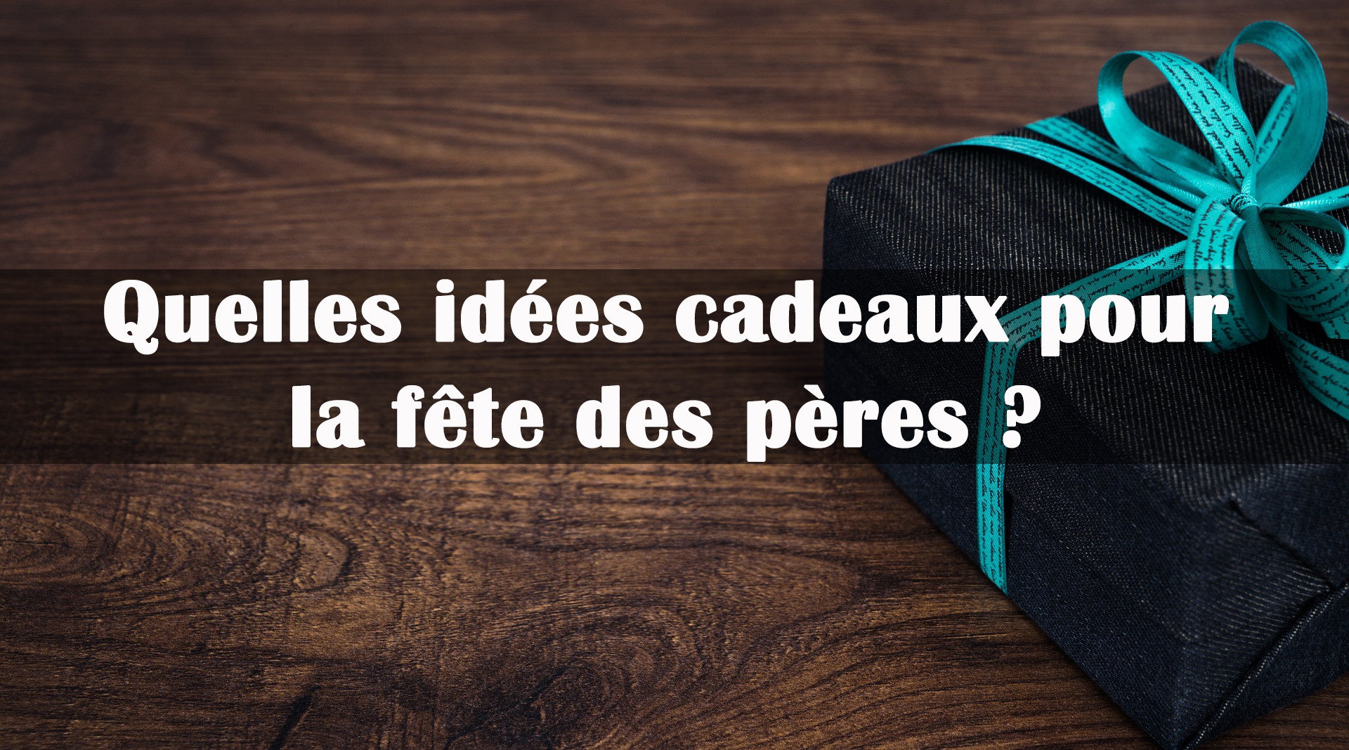 idees cadeau fete des peres